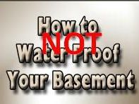 Basement Waterproofing Facts: How Not to Waterproof a Basement
